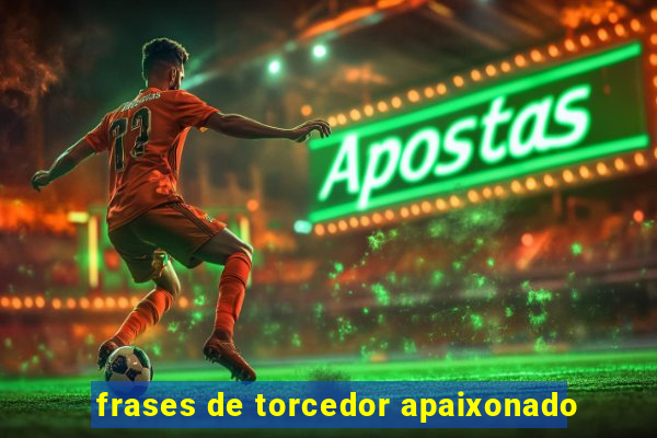 frases de torcedor apaixonado